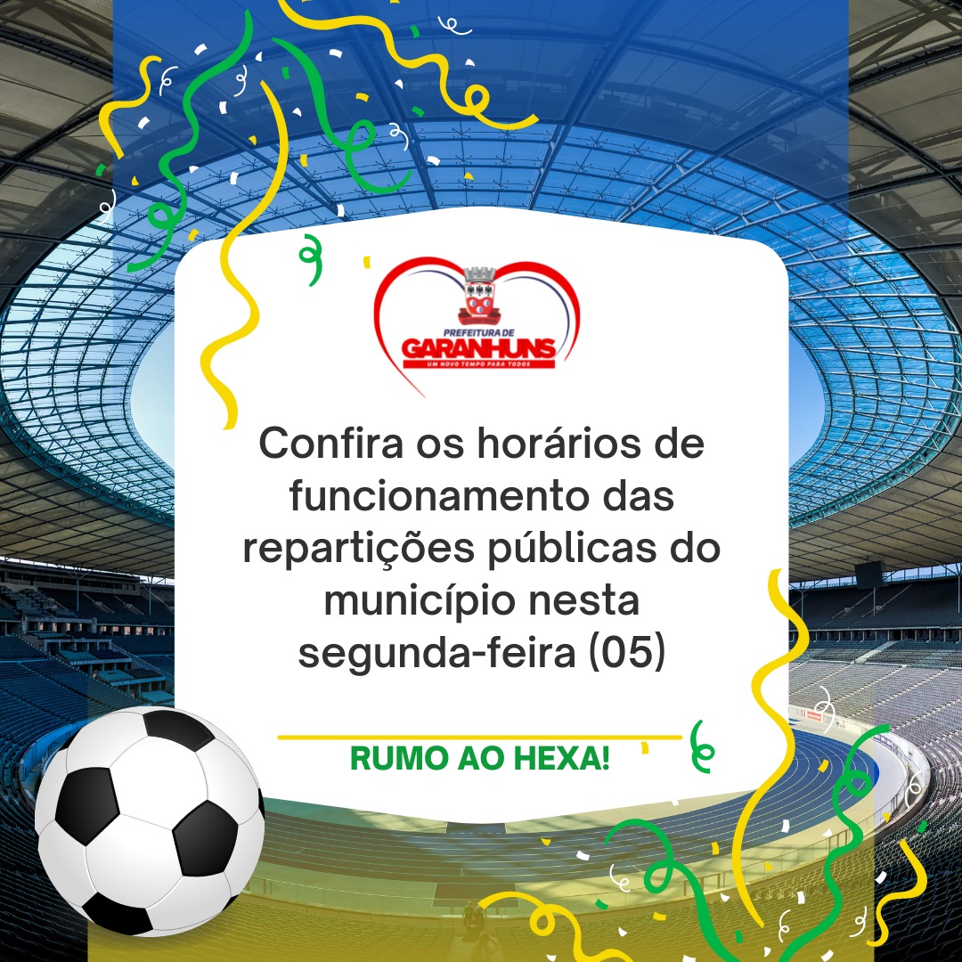 GARANHUNS / Confira os horários de funcionamento das repartições públicas  do município nesta segunda-feira (05), dia de Jogo do Brasil na Copa -  Prefeitura de Garanhuns